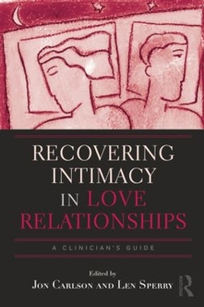 Recovering Intimacy in Love Relationships: A Clinician's Guide by Jon Carlson 9781138872639