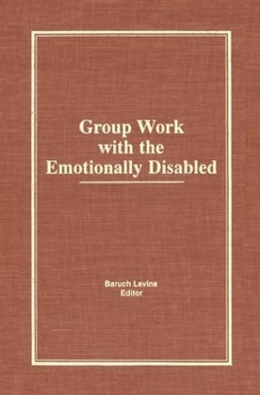 Group Work With the Emotionally Disabled by Baruch Levine 9781138873193