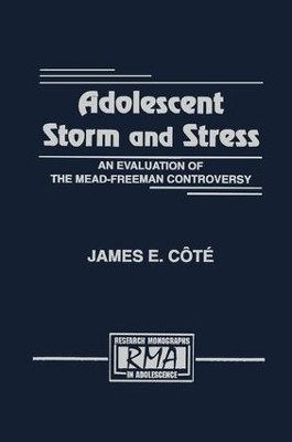 Adolescent Storm and Stress: An Evaluation of the Mead-freeman Controversy by James E. Cote 9781138873315