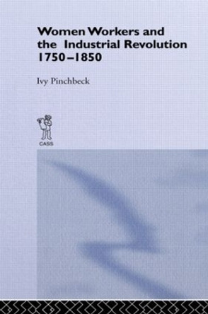 Women Workers in the Industrial Revolution by Ivy Pinchbeck 9781138874633