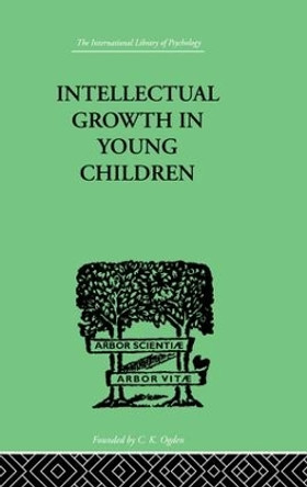 Intellectual Growth In Young Children: With an Appendix on Children's &quot;Why&quot; Questions by Nathan Isaacs by Susan Isaacs 9781138875135