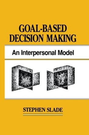 Goal-based Decision Making: An Interpersonal Model by Stephen Slade 9781138876415
