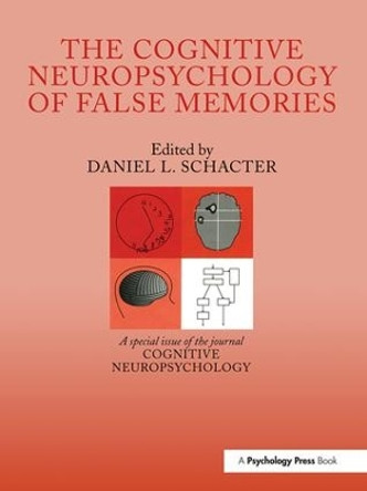 The Cognitive Psychology of False Memories: A Special Issue of Cognitive Neuropsychology by Daniel L. Schacter 9781138877221