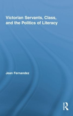 Victorian Servants, Class, and the Politics of Literacy by Jean Fernandez 9781138878143
