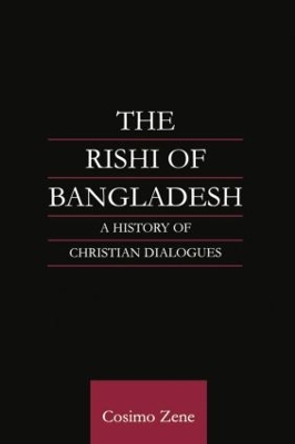 The Rishi of Bangladesh: A History of Christian Dialogue by Dr. Cosimo Zene 9781138878921