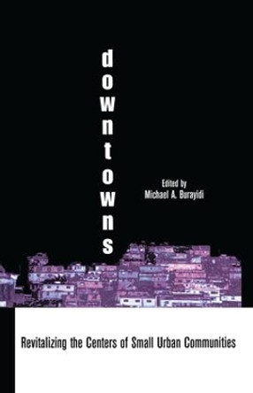 Downtowns: Revitalizing the Centers of Small Urban Communities by Michael A. Burayidi 9781138880337