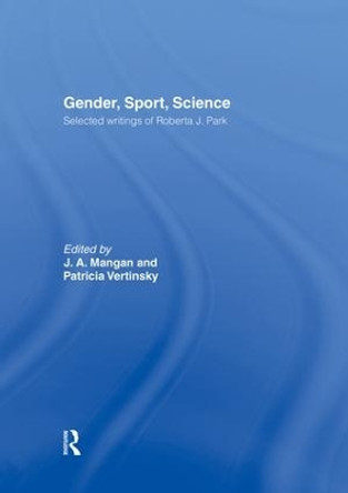 Gender, Sport, Science: Selected writings of Roberta J. Park by J. A. Mangan 9781138880443