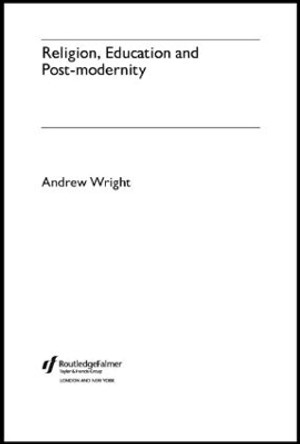 Religion, Education and Post-Modernity by Andrew Wright 9781138881075