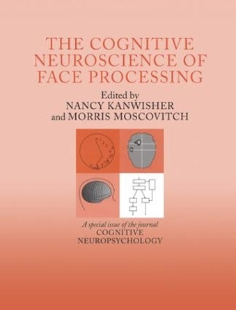 The Cognitive Neuroscience of Face Processing: A Special Issue of Cognitive Neuropsychology Nancy Kanwisher 9781138883048
