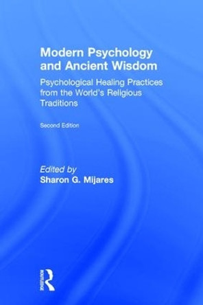 Modern Psychology and Ancient Wisdom: Psychological Healing Practices from the World's Religious Traditions by Sharon G. Mijares 9781138884502