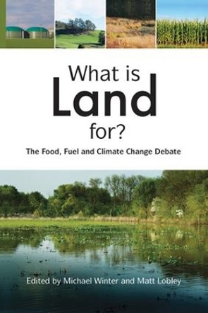 What is Land For?: The Food, Fuel and Climate Change Debate by Michael Winter 9781138881228