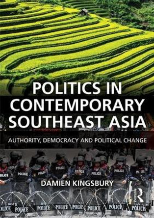 Politics in Contemporary Southeast Asia: Authority, Democracy and Political Change by Damien Kingsbury 9781138889446