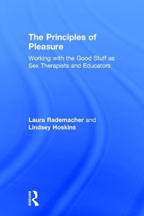 The Principles of Pleasure: Working with the Good Stuff as Sex Therapists and Educators by Laura Rademacher 9781138884830