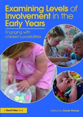 Examining Levels of Involvement in the Early Years: Engaging with children's possibilities Annie Woods 9781138885011