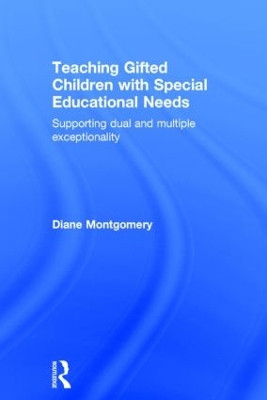 Teaching Gifted Children with Special Educational Needs: Supporting dual and multiple exceptionality by Diane Montgomery 9781138890558