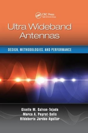 Ultra Wideband Antennas: Design, Methodologies, and Performance by Giselle M. Galvan-Tejada 9781138893818