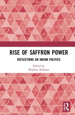 Rise of Saffron Power: Reflections on Indian Politics by Mujibur Rehman 9781138897274