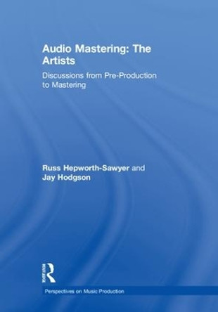 Audio Mastering: The Artists: Discussions from Pre-Production to Mastering by Russ Hepworth-Sawyer 9781138900066