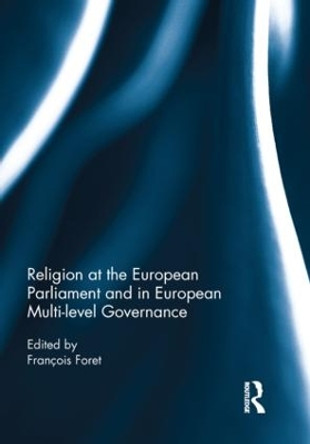 Religion at the European Parliament and in European multi-level governance by Francois Foret 9781138901179