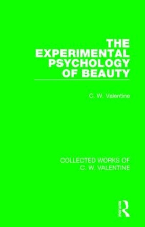 The Experimental Psychology of Beauty by C. W. Valentine 9781138899889