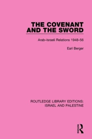 The Covenant and the Sword: Arab-Israeli Relations, 1948-56 by Earl Berger 9781138904187