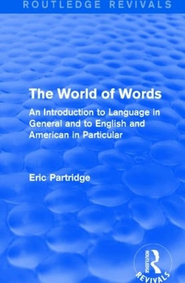 The World of Words: An Introduction to Language in General and to English and American in Particular by Eric Partridge 9781138904446