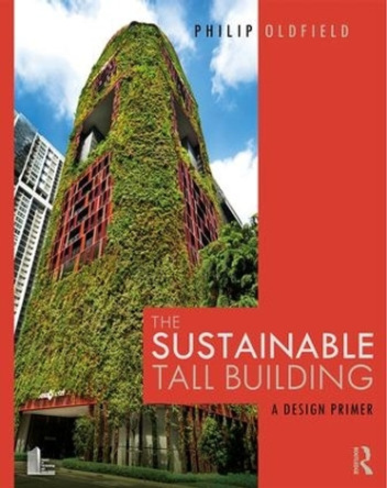 The Sustainable Tall Building: A Design Primer by Philip Oldfield 9781138905948