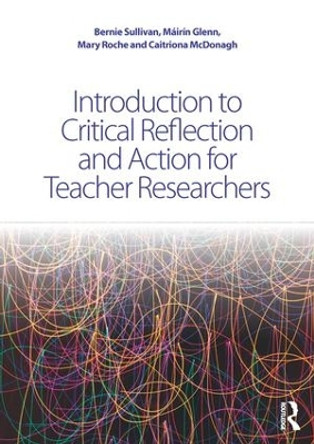 Introduction to Critical Reflection and Action for Teacher Researchers by Bernie Sullivan 9781138911048