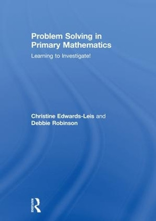Problem Solving in Primary Mathematics: Learning to Investigate! by Christine Edwards-Leis 9781138911109