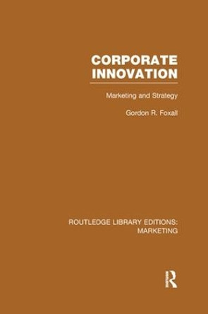 Corporate Innovation: Marketing and Strategy by Gordon Foxall 9781138966826