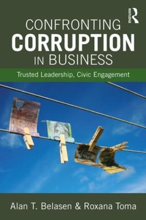 Confronting Corruption in Business: Trusted Leadership, Civic Engagement by Alan T. Belasen 9781138916333