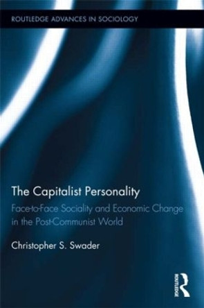 The Capitalist Personality: Face-to-Face Sociality and Economic Change in the Post-Communist World by Christopher S. Swader 9781138920675