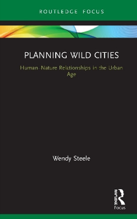 Wild Cities: Spatial Planning in the Urban Age by Wendy Steele 9781138917927