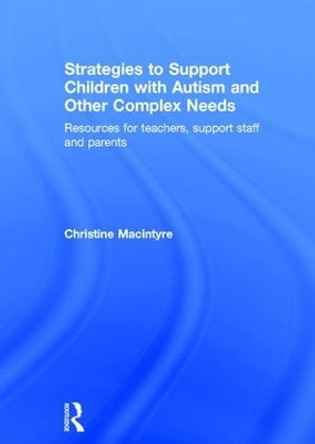 Strategies to Support Children with Autism and Other Complex Needs: Resources for teachers, support staff and parents by Christine Macintyre 9781138918924