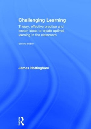 Challenging Learning: Theory, effective practice and lesson ideas to create optimal learning in the classroom by James Nottingham 9781138923041