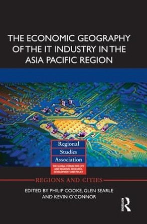 The Economic Geography of the IT Industry in the Asia Pacific Region by Philip Cooke 9781138923621