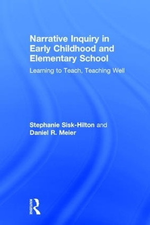 Narrative Inquiry in Early Childhood and Elementary School: Learning to Teach, Teaching Well by Stephanie Sisk-Hilton 9781138924406