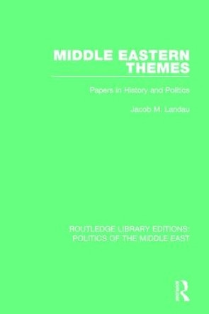 Middle Eastern Themes: Papers in History and Politics by Jacob M. Landau 9781138922013