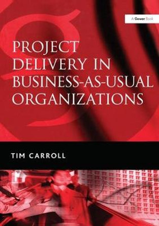 Project Delivery in Business-as-Usual Organizations by Tim Carroll