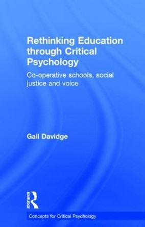 Rethinking Education through Critical Psychology: Cooperative schools, social justice and voice by Gail Davidge 9781138937727