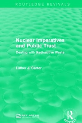 Nuclear Imperatives and Public Trust: Dealing with Radioactive Waste Luther J. Carter 9781138941847