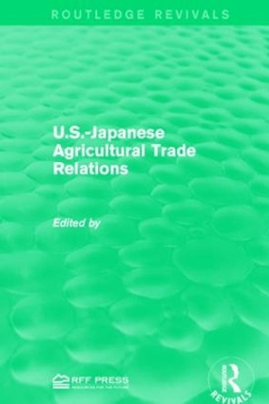 U.S.-Japanese Agricultural Trade Relations by Emery N. Castle 9781138944336