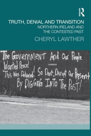 Truth, Denial and Transition: Northern Ireland and the Contested Past Cheryl Lawther 9781138944893