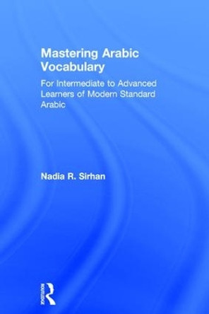 Mastering Arabic Vocabulary: For Intermediate to Advanced Learners of Modern Standard Arabic by Nadia  R. Sirhan 9781138942806