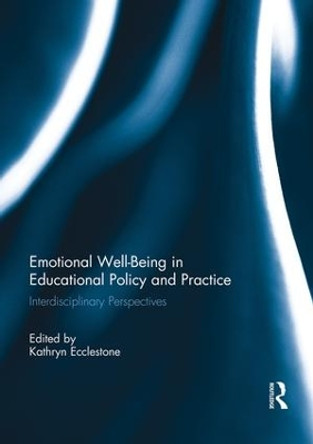 Emotional Well-Being in Educational Policy and Practice: Interdisciplinary Perspectives by Kathryn Ecclestone 9781138948396