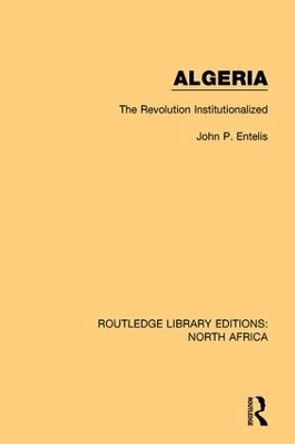 Algeria: The Revolution Institutionalized by John P. Entelis 9781138951136