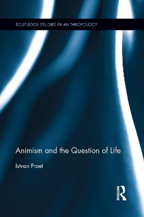 Animism and the Question of Life by Istvan Praet 9781138952904