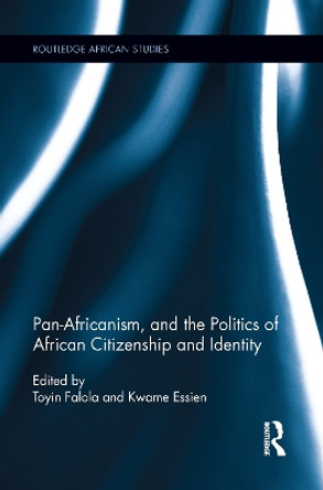 Pan-Africanism, and the Politics of African Citizenship and Identity by Toyin Falola 9781138952959