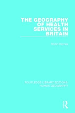 The Geography of Health Services in Britain. by Robin Haynes 9781138954786