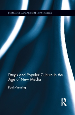 Drugs and Popular Culture in the Age of New Media by Paul Manning 9781138957411